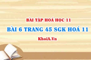 Bài 6 trang 45 SGK Hoá 11: Tính chất hoá học Axit Nitric và Muối Nitrat